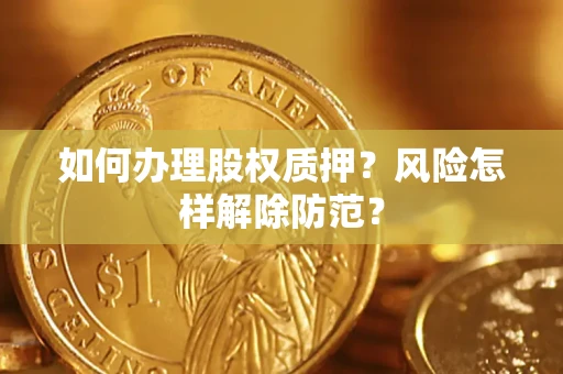 济南如何办理股权质押？风险怎样解除防范？